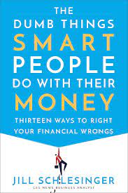 The Dumb Things Smart People Do With Their Money by Jill Schlesinger